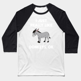 I just really like Donkeys, ok Baseball T-Shirt